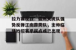 包含拉力赛夜战：徽州天虎队强势反弹江南霹雳队，主帅临场妙招赛季拐点或已出现的词条-球速在线入口
